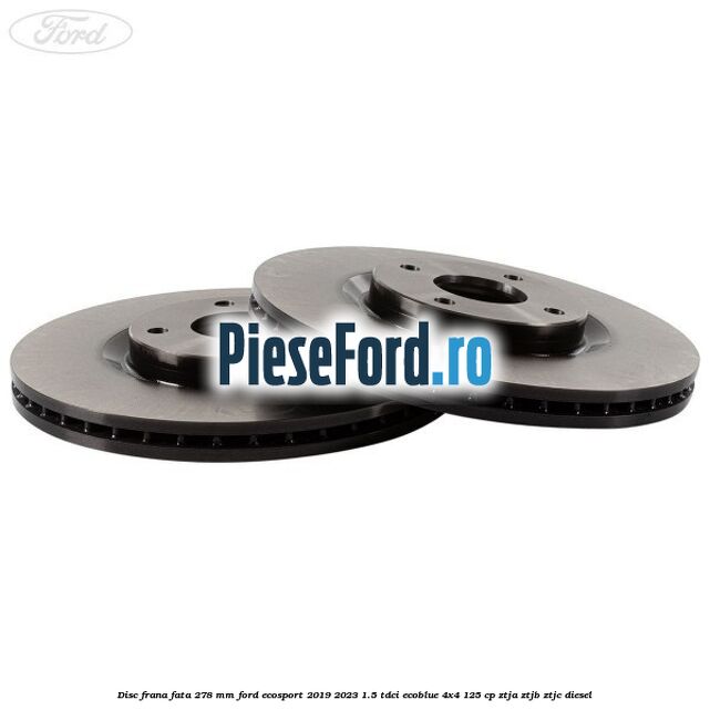 Disc frana fata 278 mm Ford EcoSport 2019-2023 1.5 TDCi EcoBlue 4x4 125 cp Disc frana fata 278 mm Ford EcoSport 2019-2023 1.5 TDCi EcoBlue 4x4 125 cp ZTJA, ZTJB, ZTJC diesel