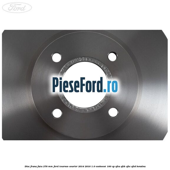 Disc frana fata 278 MM Ford Tourneo Courier 2014-2018 1.0 EcoBoost 100 cp SFCA, SFCB, SFCC, SFCD benzina