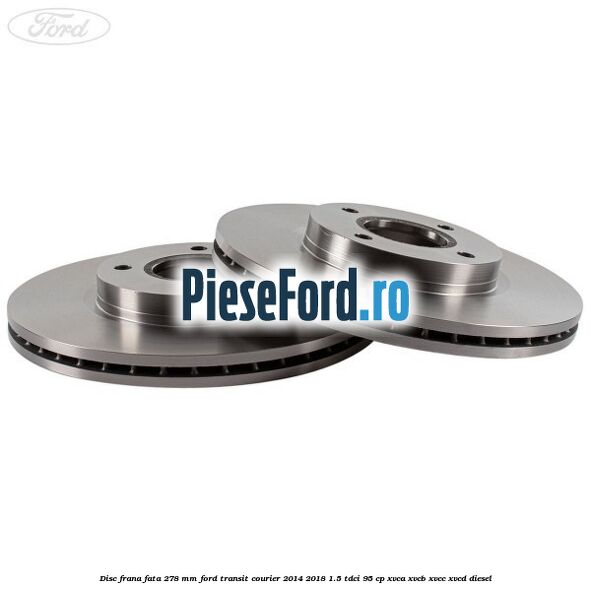 Disc frana fata 278 MM Ford Transit Courier 2014-2018 1.5 TDCi 95 cp Disc frana fata 278 MM Ford Transit Courier 2014-2018 1.5 TDCi 95 cp XVCA, XVCB, XVCC, XVCD diesel