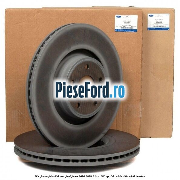 Disc frana fata 335 mm Ford Focus 2014-2018 2.0 ST 250 cp Disc frana fata 335 mm Ford Focus 2014-2018 2.0 ST 250 cp R9DA, R9DB, R9DC, R9DD benzina