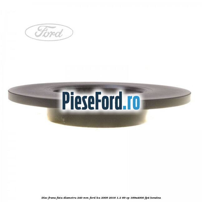 Disc frana fata diametru 240 mm Ford Ka 2009-2016 1.2 69 cp 169A4000, FP4 benzina