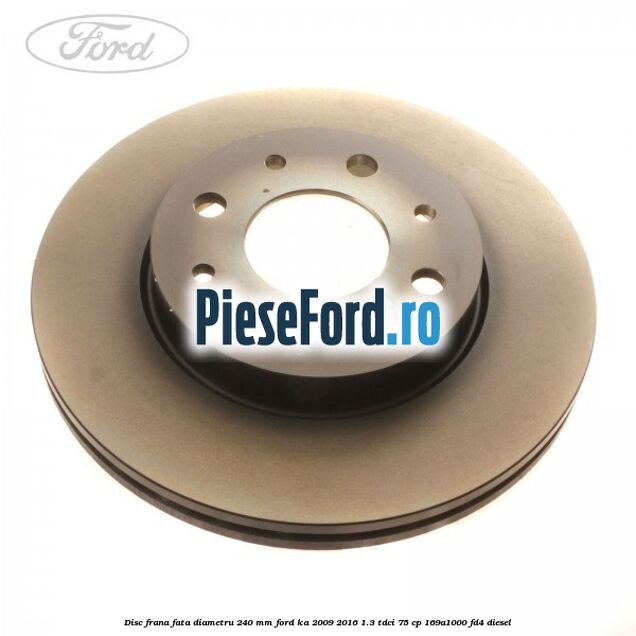 Disc frana fata diametru 240 mm Ford Ka 2009-2016 1.3 TDCi 75 cp 169A1000, FD4 diesel