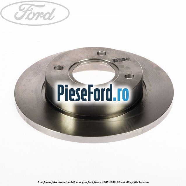 Disc frana fata diametru 240 mm plin Ford Fiesta 1989-1996 1.3 CAT 60 cp J6B benzina