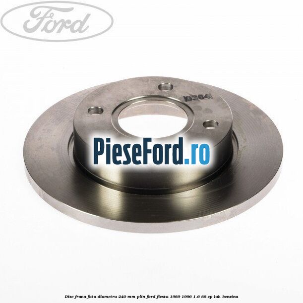 Disc frana fata diametru 240 mm plin Ford Fiesta 1989-1996 1.6 88 cp LUH benzina