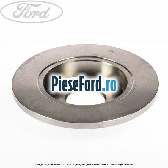 Disc frana fata diametru 240 mm plin Ford Fiesta 1989-1996 1.6 90 cp L1G1 benzina