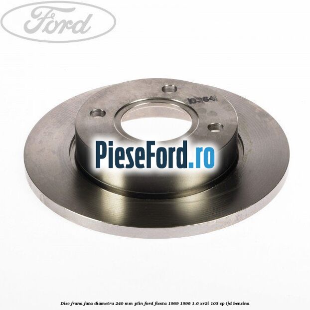 Disc frana fata diametru 240 mm plin Ford Fiesta 1989-1996 1.6 XR2i 103 cp LJD benzina