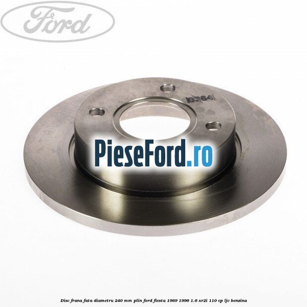 Disc frana fata diametru 240 mm plin Ford Fiesta 1989-1996 1.6 XR2i 110 cp LJC benzina