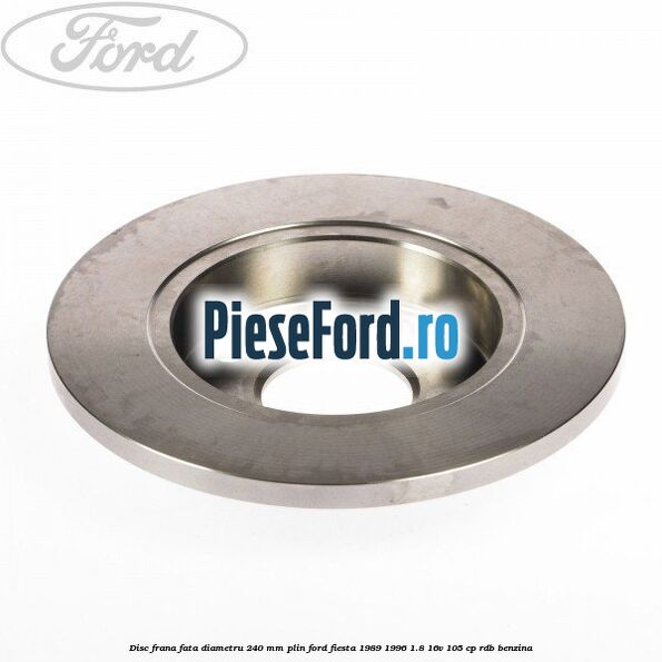 Disc frana fata diametru 240 mm plin Ford Fiesta 1989-1996 1.8 16V 105 cp RDB benzina