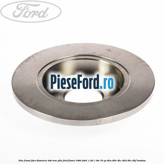 Disc frana fata diametru 240 mm plin Ford Fiesta 1996-2001 1.25 i 16V 75 cp Disc frana fata diametru 240 mm plin Ford Fiesta 1996-2001 1.25 i 16V 75 cp DHA, DHB, DHC, DHD, DHE, DHF benzina
