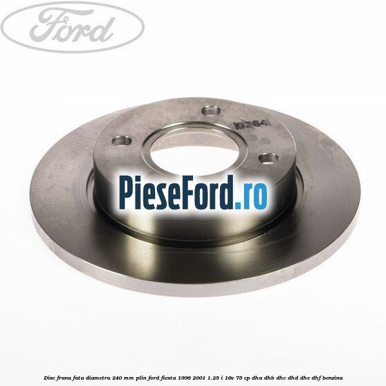 Disc frana fata diametru 240 mm plin Ford Fiesta 1996-2001 1.25 i 16V 75 cp Disc frana fata diametru 240 mm plin Ford Fiesta 1996-2001 1.25 i 16V 75 cp DHA, DHB, DHC, DHD, DHE, DHF benzina