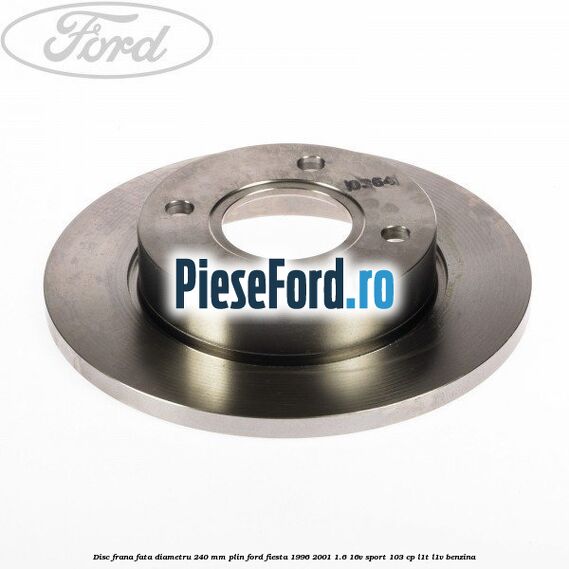 Disc frana fata diametru 240 mm plin Ford Fiesta 1996-2001 1.6 16V Sport 103 cp L1T, L1V benzina