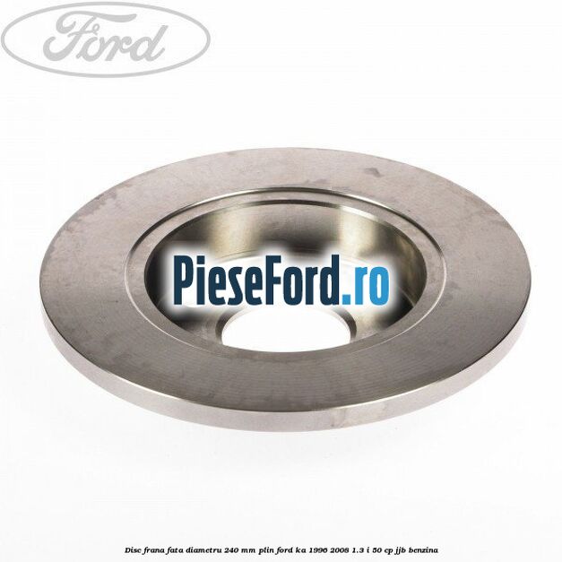 Disc frana fata diametru 240 mm plin Ford Ka 1996-2008 1.3 i 50 cp JJB benzina