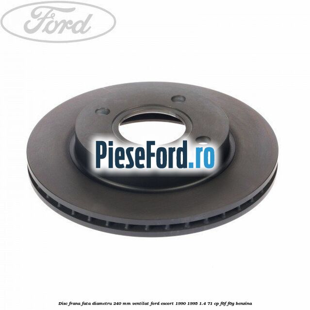 Disc frana fata diametru 240 mm ventilat Ford Escort 1990-1995 1.4 71 cp F6F, F6G benzina