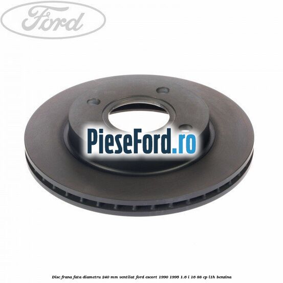 Disc frana fata diametru 240 mm ventilat Ford Escort 1990-1995 1.6 i 16 88 cp L1H benzina