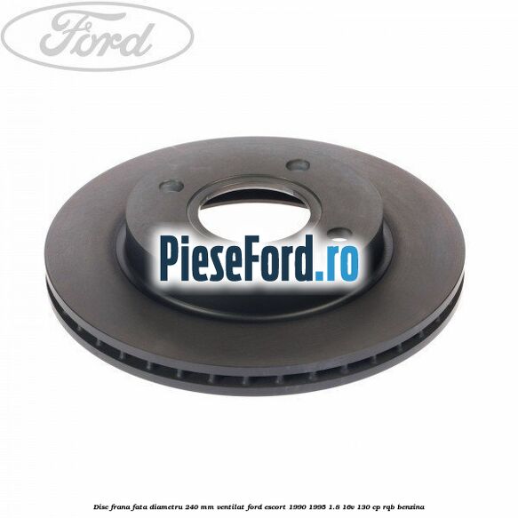 Disc frana fata diametru 240 mm ventilat Ford Escort 1990-1995 1.8 16V 130 cp RQB benzina