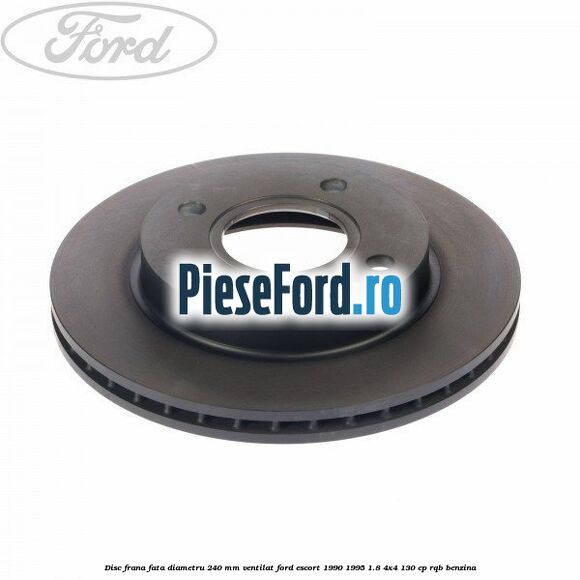 Disc frana fata diametru 240 mm ventilat Ford Escort 1990-1995 1.8 4x4 130 cp RQB benzina