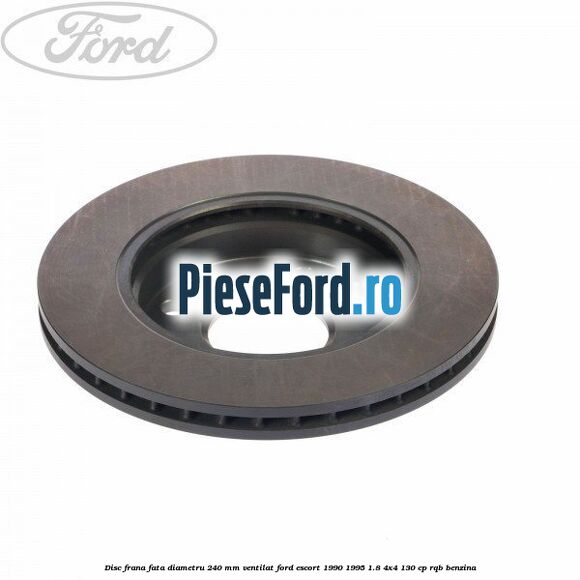 Disc frana fata diametru 240 mm ventilat Ford Escort 1990-1995 1.8 4x4 130 cp RQB benzina