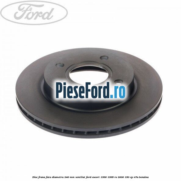 Disc frana fata diametru 240 mm ventilat Ford Escort 1990-1995 RS 2000 150 cp N7A benzina
