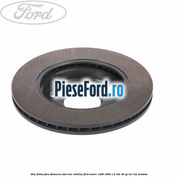 Disc frana fata diametru 240 mm ventilat Ford Escort 1995-1998 1.6 16V 90 cp Disc frana fata diametru 240 mm ventilat Ford Escort 1995-1998 1.6 16V 90 cp L1E, L1K benzina