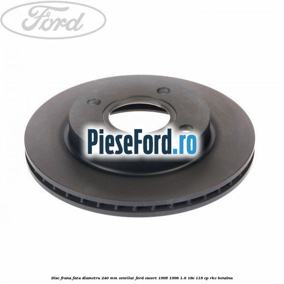 Disc frana fata diametru 240 mm ventilat Ford Escort 1995-1998 1.8 16V 115 cp RKC benzina