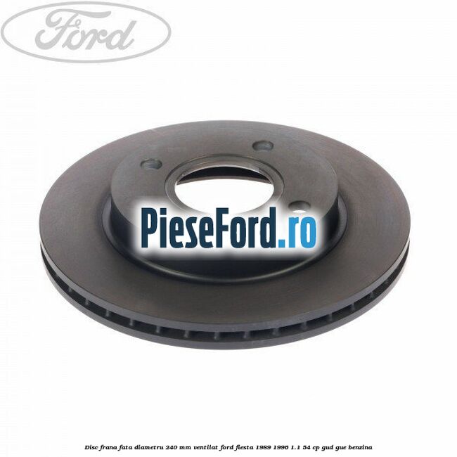 Disc frana fata diametru 240 mm ventilat Ford Fiesta 1989-1996 1.1 54 cp GUD, GUE benzina