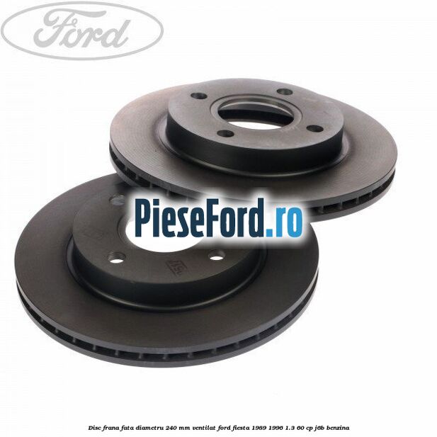 Disc frana fata diametru 240 mm ventilat Ford Fiesta 1989-1996 1.3 60 cp J6B benzina