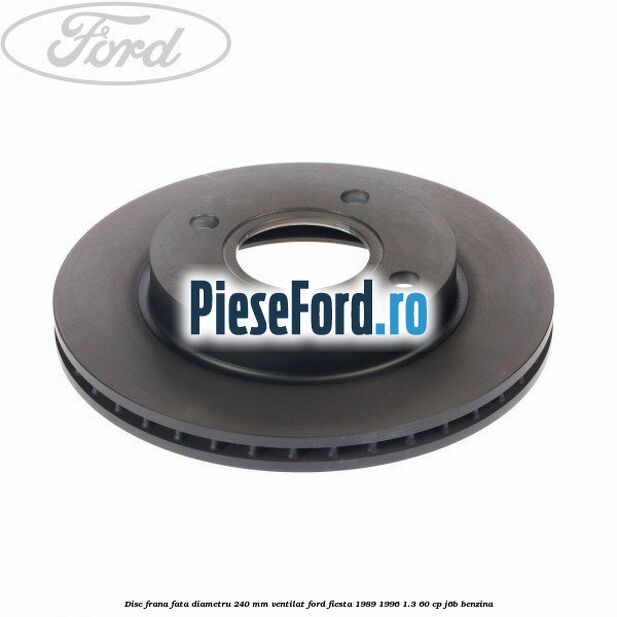 Disc frana fata diametru 240 mm ventilat Ford Fiesta 1989-1996 1.3 60 cp J6B benzina