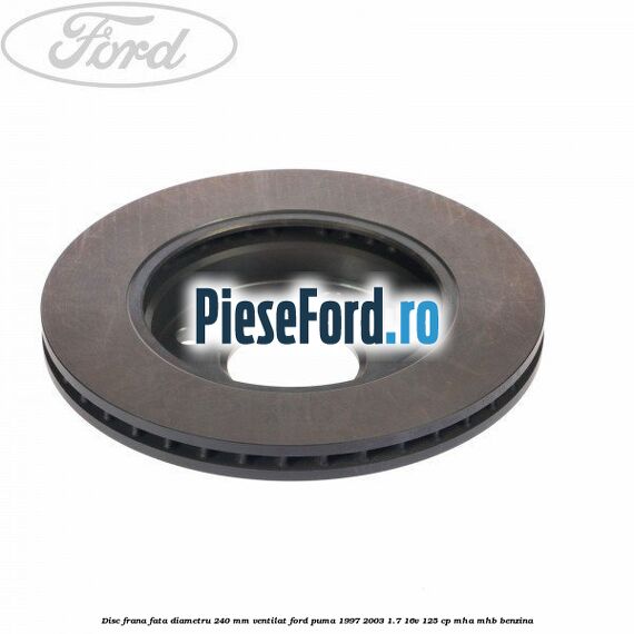 Disc frana fata diametru 240 mm ventilat Ford Puma 1997-2003 1.7 16V 125 cp MHA, MHB benzina