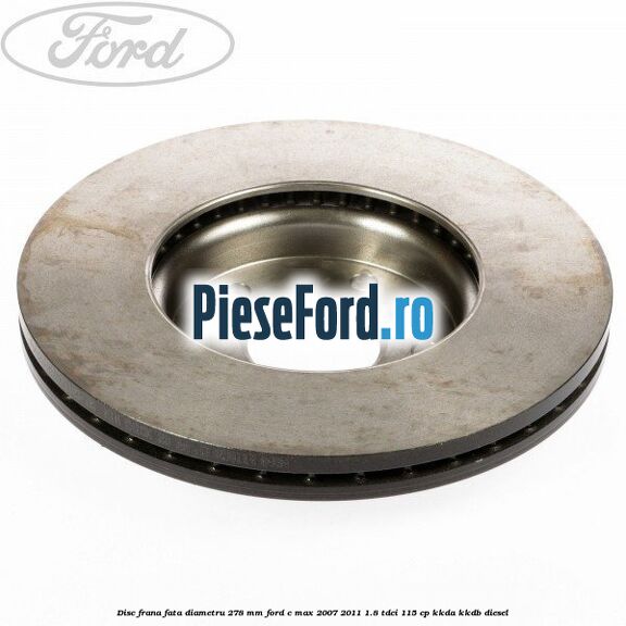Disc frana fata diametru 278 mm Ford C-Max 2007-2011 1.8 TDCi 115 cp Disc frana fata diametru 278 mm Ford C-Max 2007-2011 1.8 TDCi 115 cp KKDA, KKDB diesel