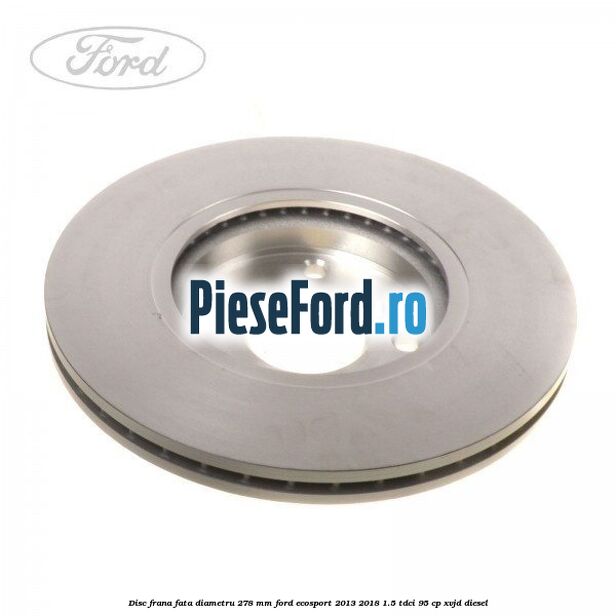 Disc frana fata diametru 278 mm Ford EcoSport 2013-2018 1.5 TDCi 95 cp XVJD diesel