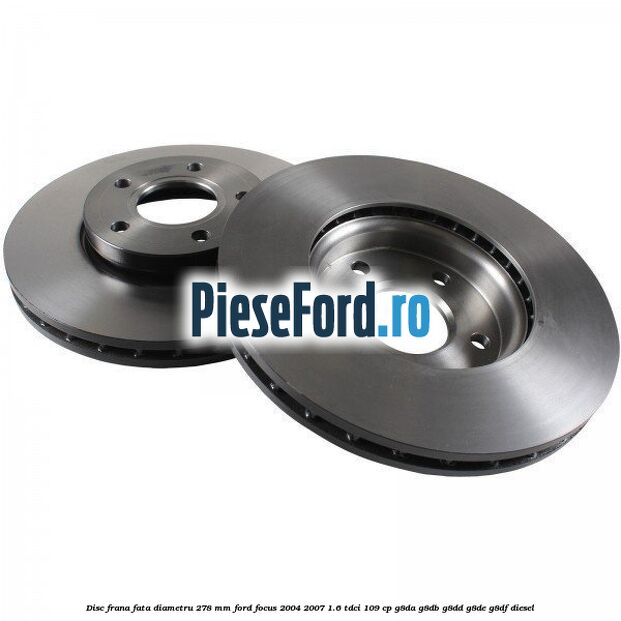 Disc frana fata diametru 278 mm Ford Focus 2004-2007 1.6 TDCi 109 cp G8DA, G8DB, G8DD, G8DE, G8DF diesel
