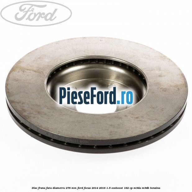Disc frana fata diametru 278 mm Ford Focus 2014-2018 1.5 EcoBoost 182 cp Disc frana fata diametru 278 mm Ford Focus 2014-2018 1.5 EcoBoost 182 cp M9DA, M9DB benzina
