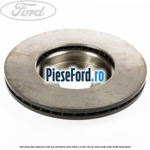 Disc frana fata diametru 278 mm Ford Focus 2014-2018 1.5 TDCi 120 cp Disc frana fata diametru 278 mm Ford Focus 2014-2018 1.5 TDCi 120 cp XWDA, XWDB, XWDC, XWDD, XWDE diesel
