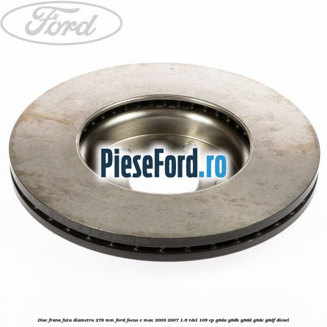 Disc frana fata diametru 278 mm Ford Focus C-Max 2003-2007 1.6 TDCi 109 cp G8DA, G8DB, G8DD, G8DE, G8DF diesel