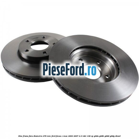 Disc frana fata diametru 278 mm Ford Focus C-Max 2003-2007 2.0 TDCi 136 cp G6DA, G6DB, G6DD, G6DG diesel