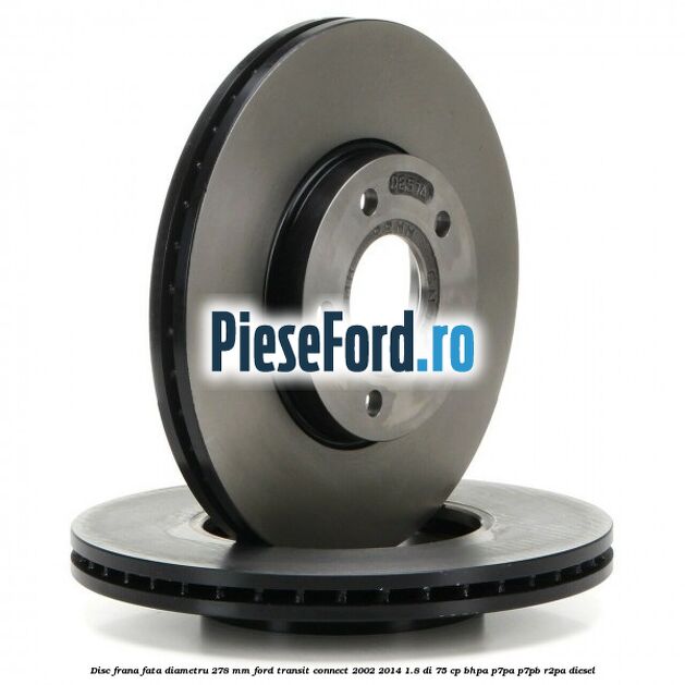 Disc frana fata diametru 278 mm Ford Transit Connect 2002-2014 1.8 Di 75 cp BHPA, P7PA, P7PB, R2PA diesel