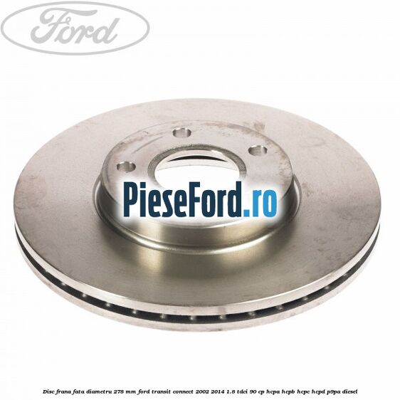 Disc frana fata diametru 278 mm Ford Transit Connect 2002-2014 1.8 TDCi 90 cp HCPA, HCPB, HCPC, HCPD, P9PA diesel