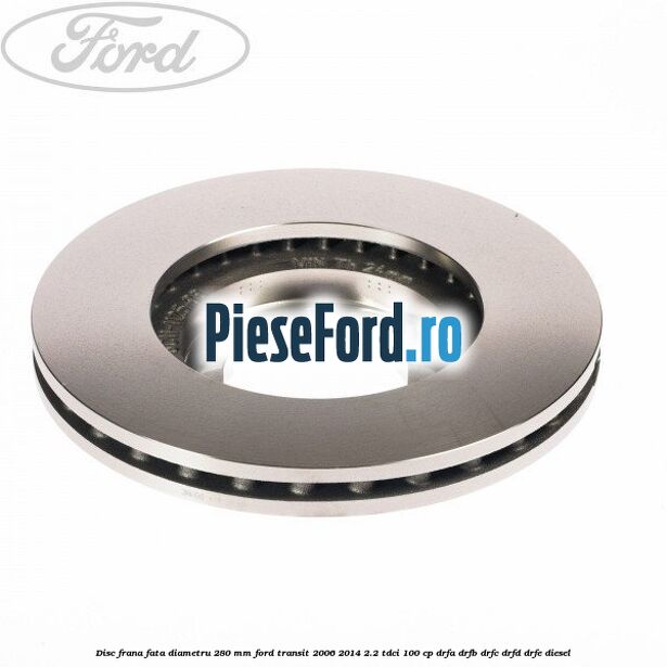 Disc frana fata diametru 280 mm Ford Transit 2006-2014 2.2 TDCi 100 cp Disc frana fata diametru 280 mm Ford Transit 2006-2014 2.2 TDCi 100 cp DRFA, DRFB, DRFC, DRFD, DRFE diesel