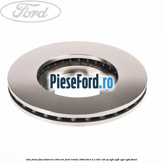 Disc frana fata diametru 280 mm Ford Transit 2006-2014 2.2 TDCi 125 cp CYFA, CYFB, CYFC, CYFD diesel
