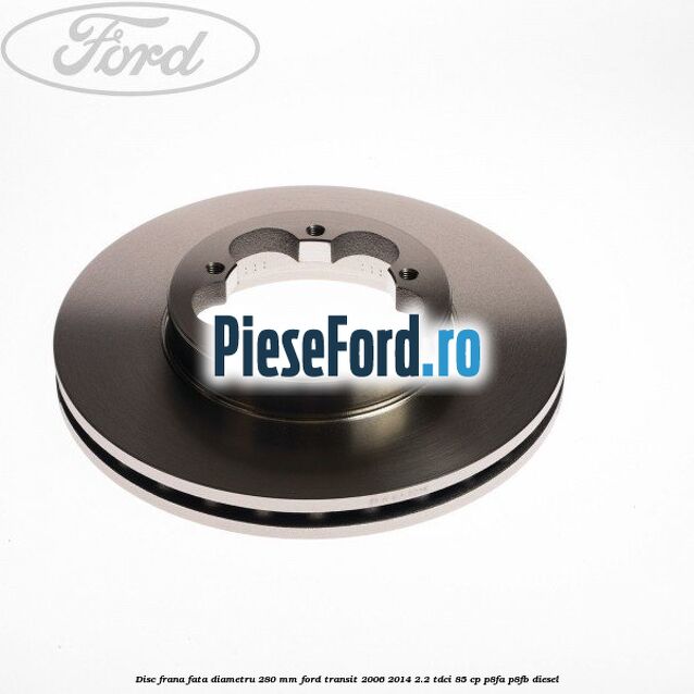 Disc frana fata diametru 280 mm Ford Transit 2006-2014 2.2 TDCi 85 cp P8FA, P8FB diesel