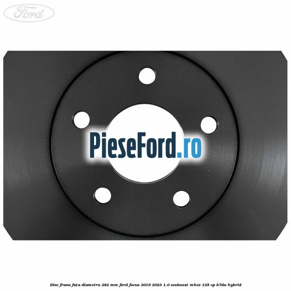 Disc frana fata diametru 282 mm Ford Focus 2019-2023 1.0 EcoBoost mHEV 125 cp Disc frana fata diametru 282 mm Ford Focus 2019-2023 1.0 EcoBoost mHEV 125 cp B7DA Hybrid