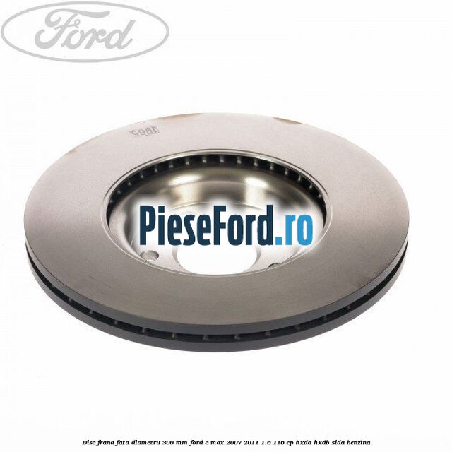 Disc frana fata diametru 300 mm Ford C-Max 2007-2011 1.6 116 cp HXDA, HXDB, SIDA benzina