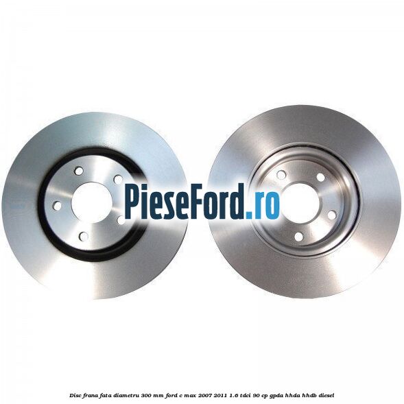 Disc frana fata diametru 300 mm Ford C-Max 2007-2011 1.6 TDCi 90 cp GPDA, HHDA, HHDB diesel