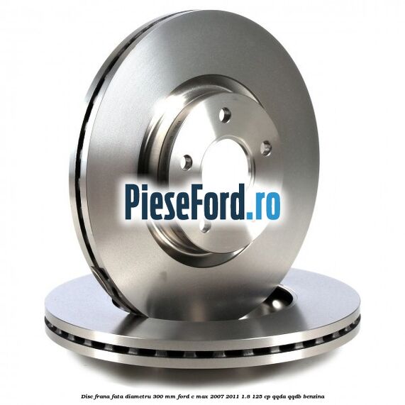 Disc frana fata diametru 300 mm Ford C-Max 2007-2011 1.8 125 cp Disc frana fata diametru 300 mm Ford C-Max 2007-2011 1.8 125 cp QQDA, QQDB benzina