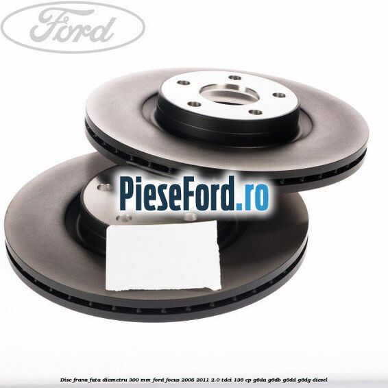 Disc frana fata diametru 300 mm Ford Focus 2008-2011 2.0 TDCi 136 cp G6DA, G6DB, G6DD, G6DG diesel