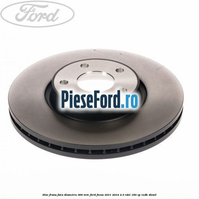 Disc frana fata diametru 300 mm Ford Focus 2011-2014 2.0 TDCi 163 cp TXDB diesel