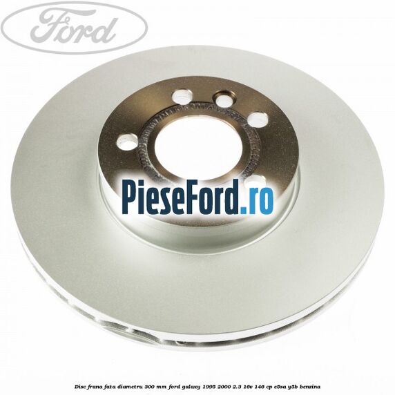 Disc frana fata diametru 300 mm Ford Galaxy 1995-2000 2.3 16V 146 cp Disc frana fata diametru 300 mm Ford Galaxy 1995-2000 2.3 16V 146 cp E5SA, Y5B benzina