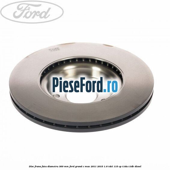 Disc frana fata diametru 300 mm Ford Grand C-Max 2011-2015 1.6 TDCi 115 cp T1DA, T1DB diesel