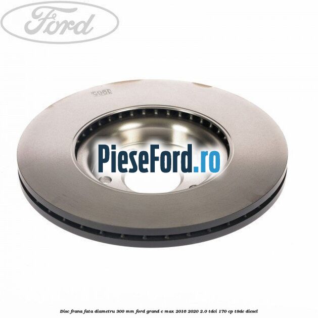 Disc frana fata diametru 300 mm Ford Grand C-Max 2016-2020 2.0 TDCi 170 cp T8DE diesel