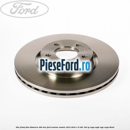 Disc frana fata diametru 300 mm Ford Tourneo Connect 2013-2018 1.5 TDCi 100 cp Disc frana fata diametru 300 mm Ford Tourneo Connect 2013-2018 1.5 TDCi 100 cp XVGA, XVGB, XVGC, XXGA diesel